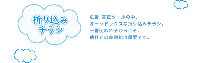 折り込みチラシ　広告・宣伝ツールの中、オーソドックスな折り込みチラシ。一番使われるからこそ、他社との差別化は重要です。